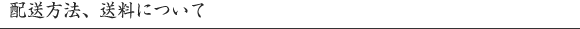 配送方法、送料について