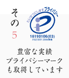 その5 豊富な実績。プライバシーマークも取得しています