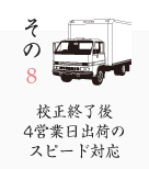 その8 校正終了後4営業日出荷のスピード対応